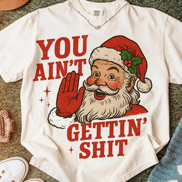 Funny Santa Christmas T-Shirt – You Ain’t Gettin’ Sh*t Graphic Tee Holiday Humor Shirt, Funny Santa Christmas T-shirt